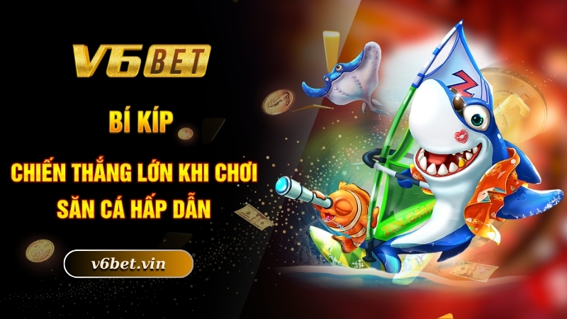 Bí kíp chiến thắng lớn khi chơi săn cá hấp dẫn