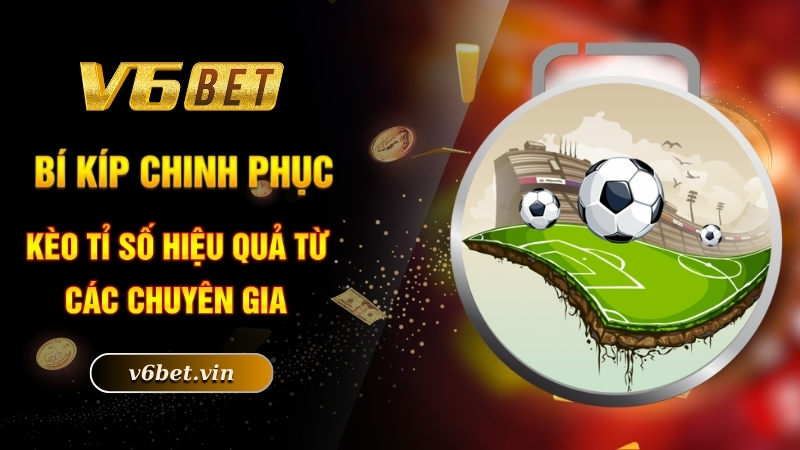 Bí kíp chinh phục kèo tỉ số hiệu quả từ các chuyên gia