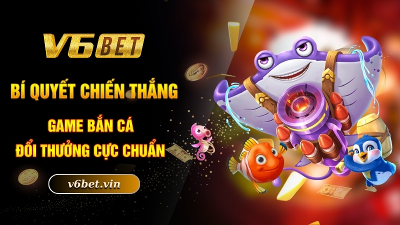 Bí quyết chiến thắng game bắn cá đổi thưởng cực chuẩn