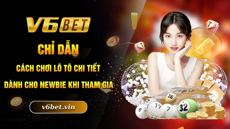 Chỉ dẫn cách chơi lô tô chi tiết dành cho newbie khi tham gia