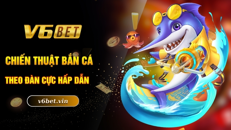 Chiến thuật bắn cá theo đàn cực hấp dẫn