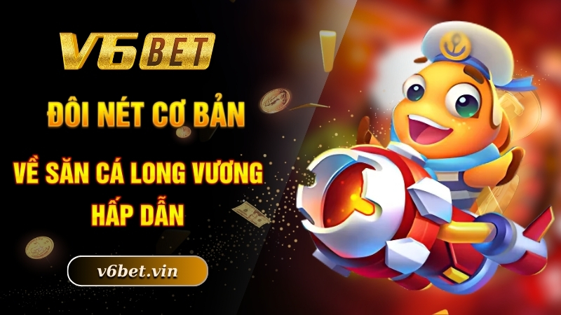 Đôi nét cơ bản về săn cá Long Vương hấp dẫn