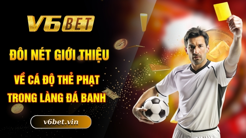 Đôi nét giới thiệu về cá độ thẻ phạt trong làng đá banh