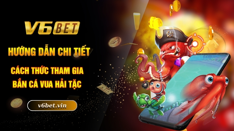 Hướng dẫn chi tiết cách thức tham gia bắn cá vua hải tặc