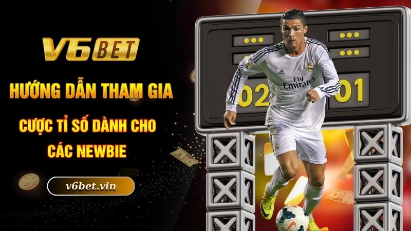 Hướng dẫn tham gia cược tỉ số dành cho các newbie