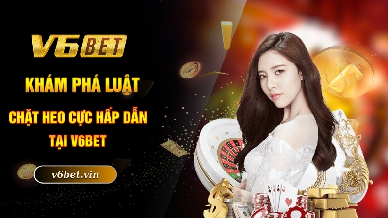 Khám phá luật chặt heo cực hấp dẫn tại V6bet