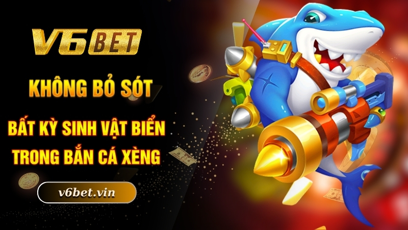 Không bỏ sót bất kỳ sinh vật biển trong bắn cá xèng