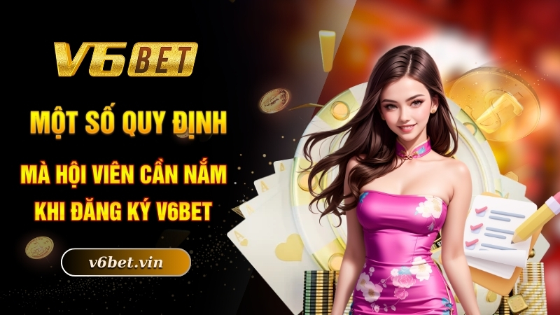 Một số quy định mà hội viên cần nắm khi đăng ký V6bet