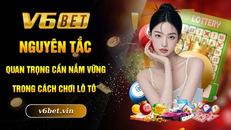 Nguyên tắc quan trọng cần nắm vững trong cách chơi lô tô