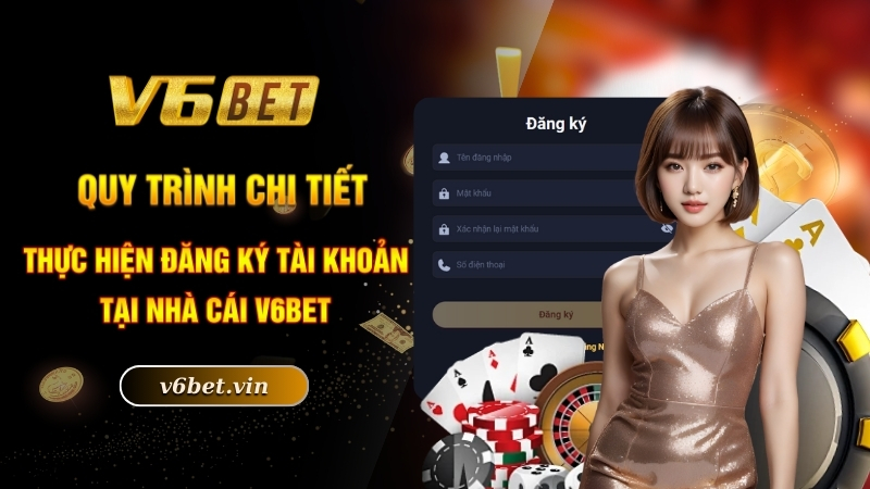 Quy trình chi tiết thực hiện đăng ký tài khoản tại nhà cái V6bet