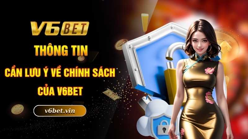 Thông tin cần lưu ý về chính sách của V6BET