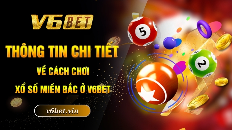 Thông tin chi tiết về cách chơi xổ số miền Bắc ở V6bet