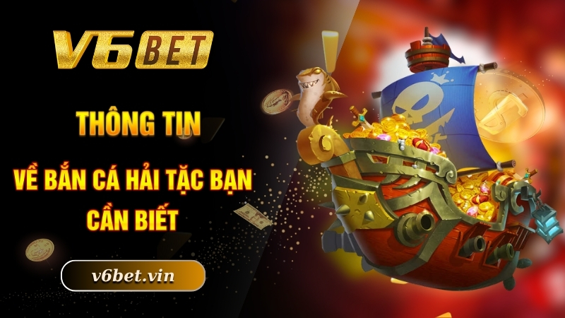 Thông tin về bắn cá hải tặc bạn cần biết