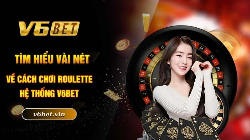 Tìm hiểu vài nét về cách chơi roulette