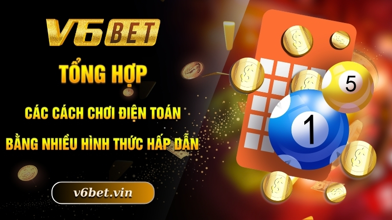 Tổng hợp các cách chơi điện toán bằng nhiều hình thức hấp dẫn
