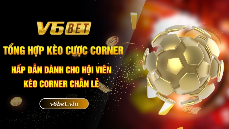 Tổng hợp các kèo cược Corner hấp dẫn dành cho hội viên