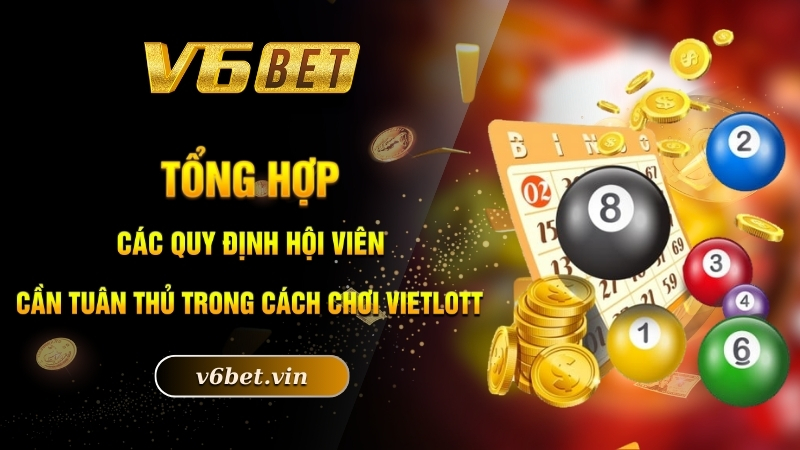 Tổng hợp các quy định hội viên cần tuân thủ trong cách chơi vietlott