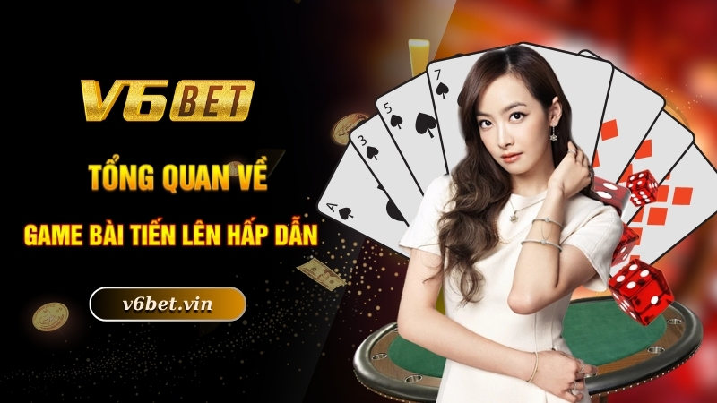 Tổng quan về game bài tiến lên hấp dẫn