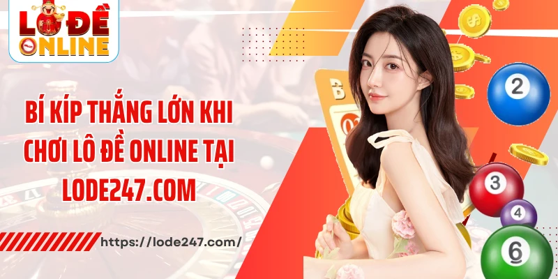 Trải Nghiệm Sân Chơi Lô Đề Online Ăn Khách Nhất Năm 2025 4 Bí kíp thắng lớn khi chơi lô đề online tại Lode247.com